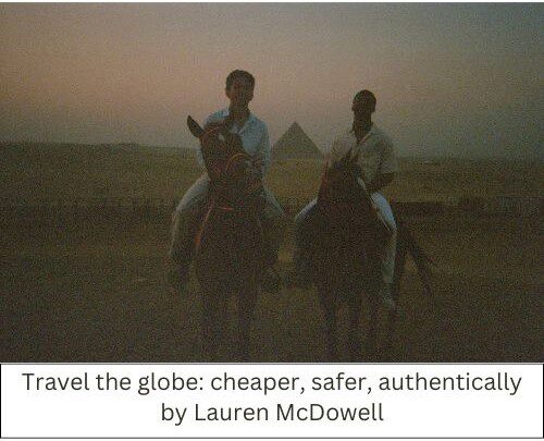 Two people are riding horses with a pyramid visible in the background, suggesting a setting near the Pyramids of Giza. The image is captioned, "Travel the globe: cheaper, safer, authentically by Lauren McDowell."